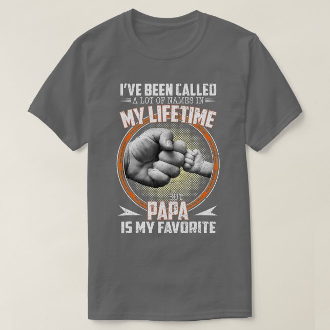 I've Been Called A lot Of Names But Papa Is My Fav T-Shirt (Design Front)