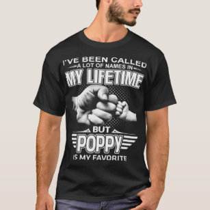 I've Been Called A Lot Of Names But Poppy Is My Fa T-Shirt