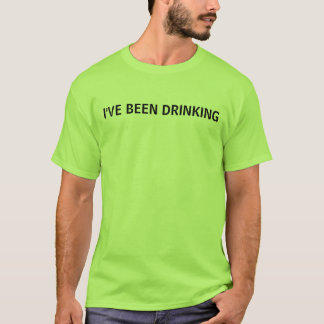 I'VE BEEN DRINKING T-Shirt