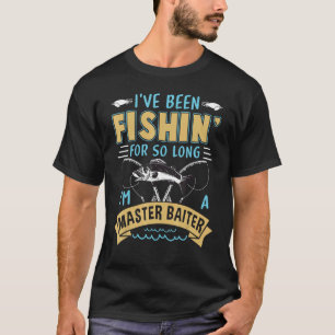 I've Been Fishin' For So Long I'm A Master Baiter T-Shirt