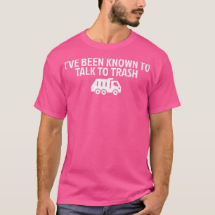 I've Been Known To Talk To Trash Garbage Truck Dis T-Shirt