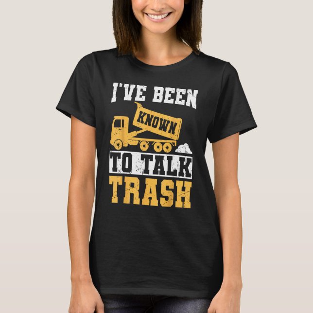 I've Been Known To Talk Trash - Funny Garbage Truc T-Shirt (Front)
