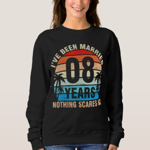 I've Been Married 8 Years Nothing Scares Me Husban Sweatshirt