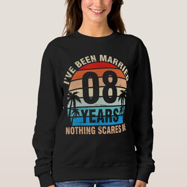 I've Been Married 8 Years Nothing Scares Me Husban Sweatshirt (Front)