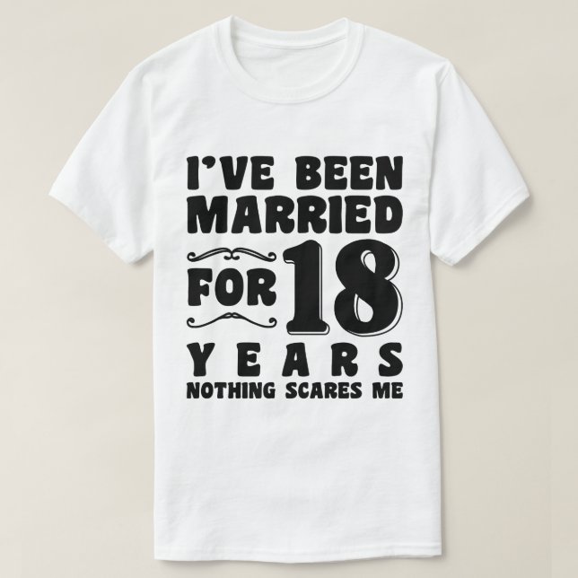 I've Been Married For 18 Years Wedding Anniversary T-Shirt (Design Front)