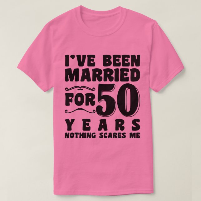 I've Been Married For 50 Years Husband Wife Funny T-Shirt (Design Front)