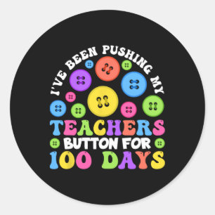 I've Been Pushing My Teachers Button For 100 Days  Classic Round Sticker