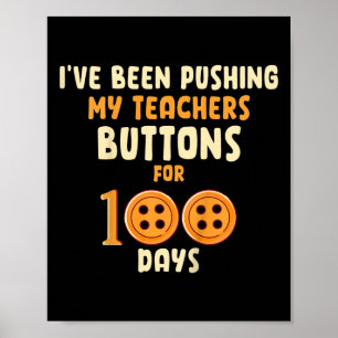 I've Been Pushing My Teachers Buttons For 100 Days Poster
