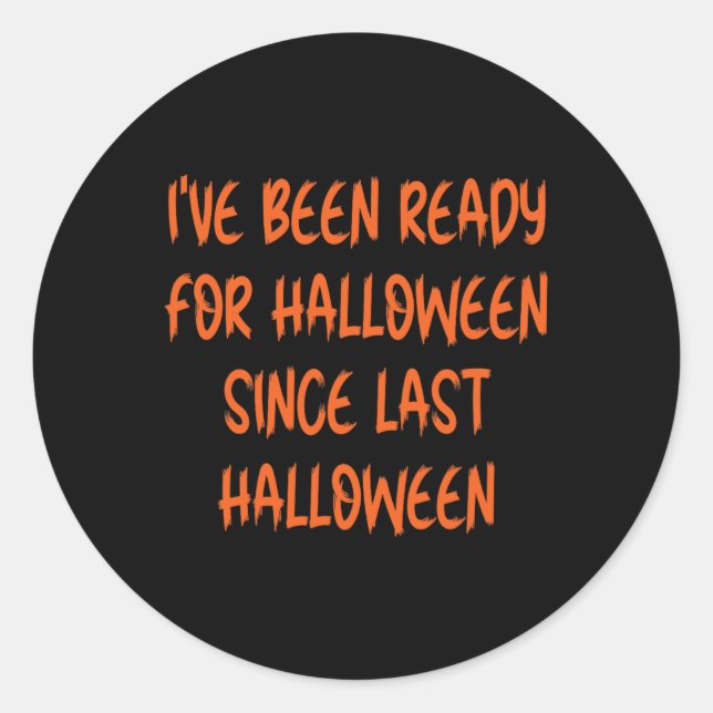 Ive Been Ready For Halloween Since Last Halloween  Classic Round Sticker (Front)