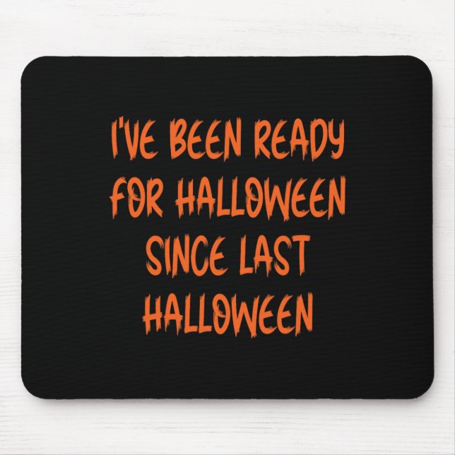 Ive Been Ready For Halloween Since Last Halloween  Mouse Pad (Front)