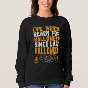 Ive Been Ready For Halloween Since Last Halloween Sweatshirt