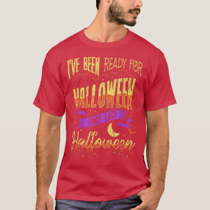 I've Been Ready For Halloween Since Last Halloween T-Shirt