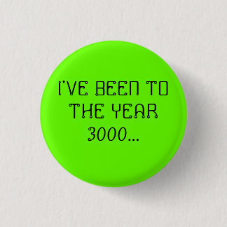 I'VE BEEN TO THE YEAR 3000... 3 CM ROUND BADGE