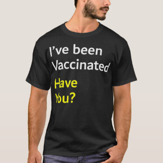 I've Been Vaccinated Have You Pro Vaccination Vacc T-Shirt