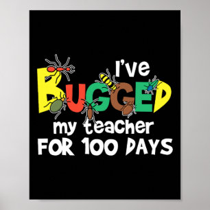 I've Bugged My Teacher For 100 Days Of School Poster