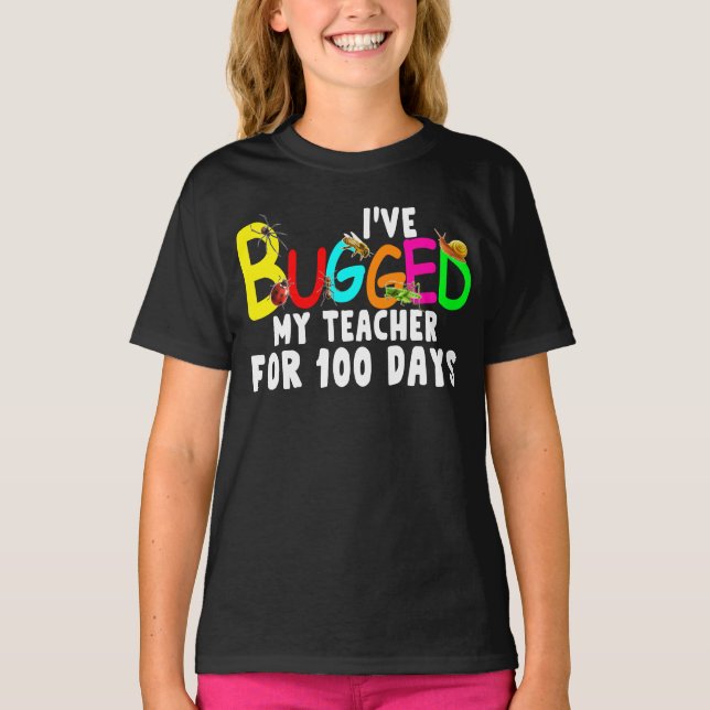 i've bugged my teacher for 100 days of school T-Shirt (Front)