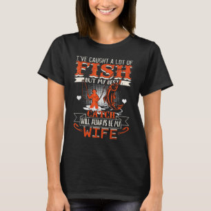 I've Caught A Lot Fish My Best Catch Will Always M T-Shirt