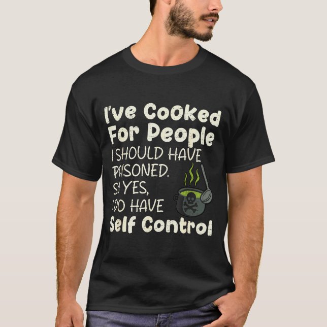 I've Cooked For People I Should Have Isoned Funny  T-Shirt (Front)