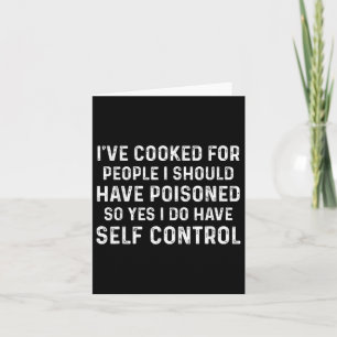 Ive Cooked For People I Should Have Poisoned So Ye Card