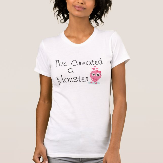 I've Created a Monster T-Shirt (Front)
