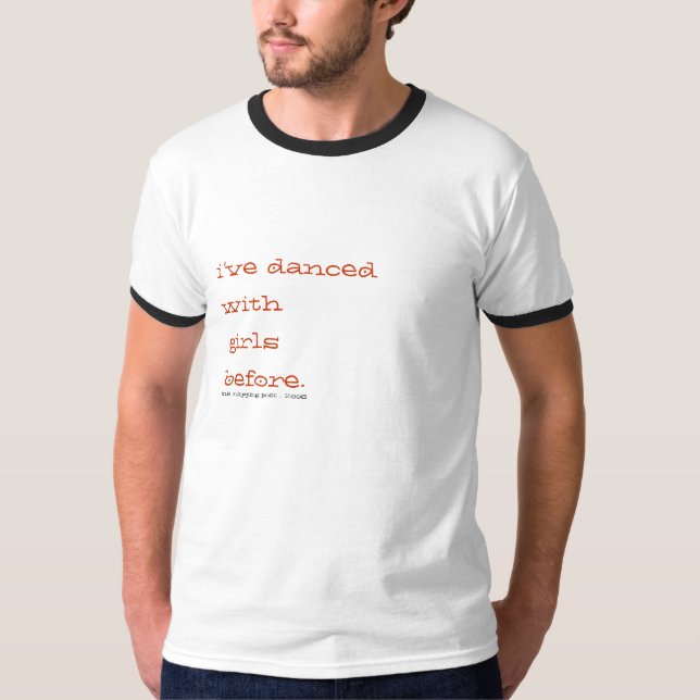 i've danced with girls before. T-Shirt (Front)