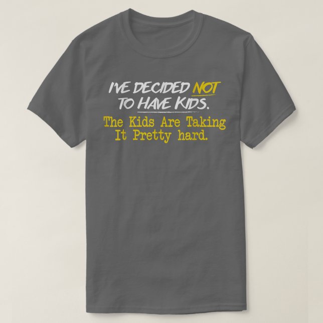 I've Decided Not To Have Kids T-Shirt (Design Front)