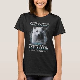 I've Done Bad Things For Good Reasons And I'm Not T-Shirt