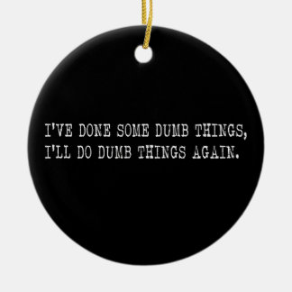 I've Done Some Dumb Things, I'll Do Dumb Things Ceramic Tree Decoration