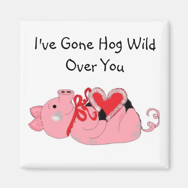 I've Gone Hog Wild Over You Magnet (Front)