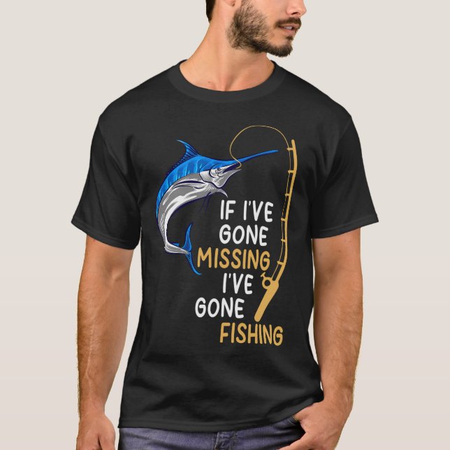 I've Gone Missing I've Gone Fishing Funny Fishing  T-Shirt (Front)