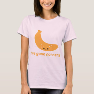 I've Gone Nanners T-Shirt