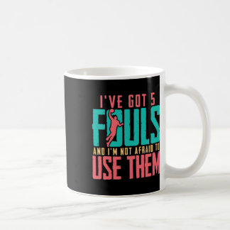I've Got 5 Fouls And I'm Not Afraid To Use Them By Coffee Mug