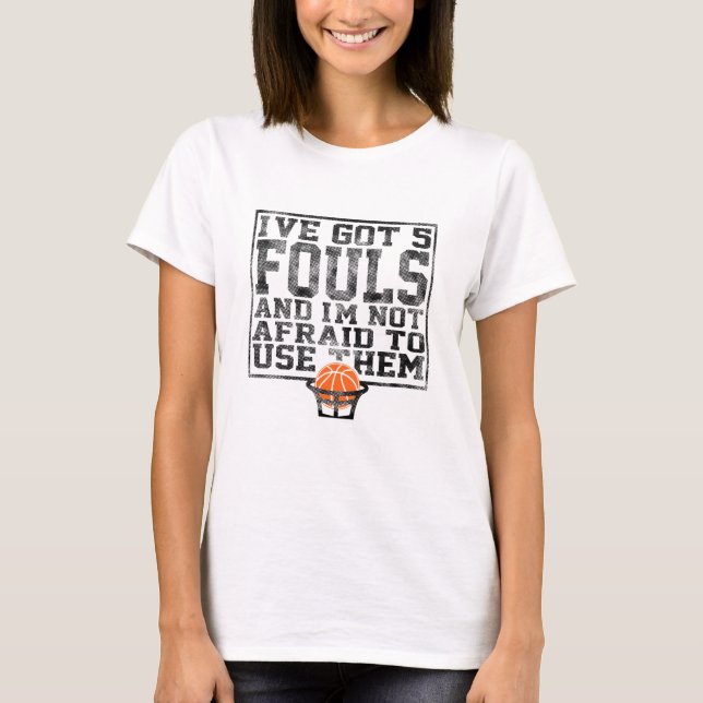I've Got 5 Fouls Funny sarcastic Basketball Player T-Shirt (Front)