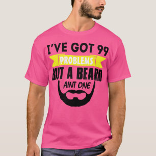 Ive got 99 problems but a beard aint one T-Shirt