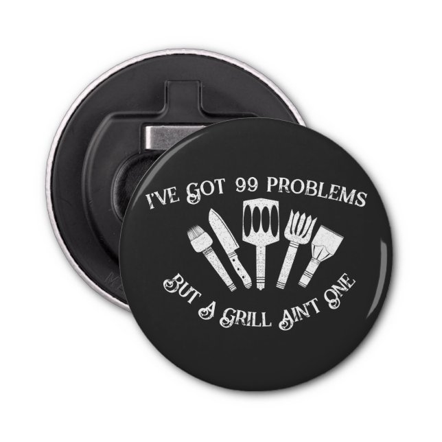 "I've Got 99 Problems but a Grill Ain't One-Funny  Bottle Opener (Front)