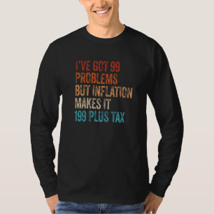 I've Got 99 Problems But Inflation Makes It 199 Pl T-Shirt