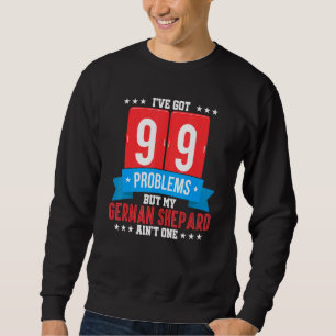 Ive Got 99 Problems But My German Shephard Aint On Sweatshirt