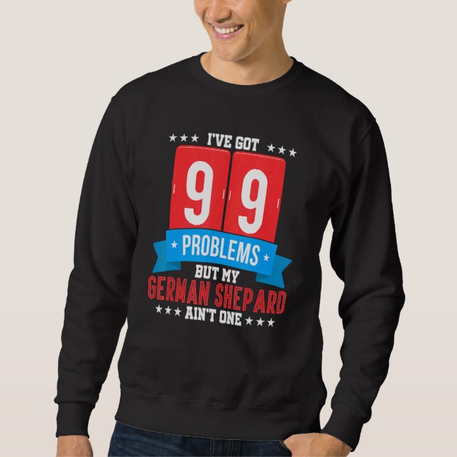 Ive Got 99 Problems But My German Shephard Aint On Sweatshirt (Front)