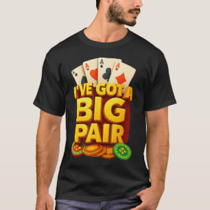 I'Ve Got A Big Pair Funny Poker Card Player Casino T-Shirt