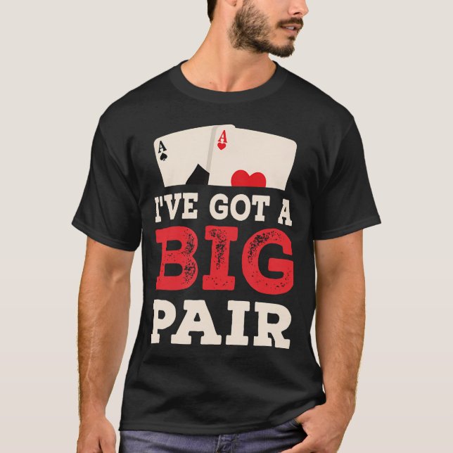 I'Ve Got A Big Pair Funny Poker Player T-Shirt (Front)