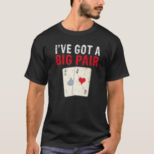 Ive got a Big Pair Game Playing Cards Poker Premiu T-Shirt