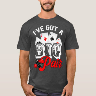 I've Got A Big Pair Poker Card Player Casino Gambl T-Shirt