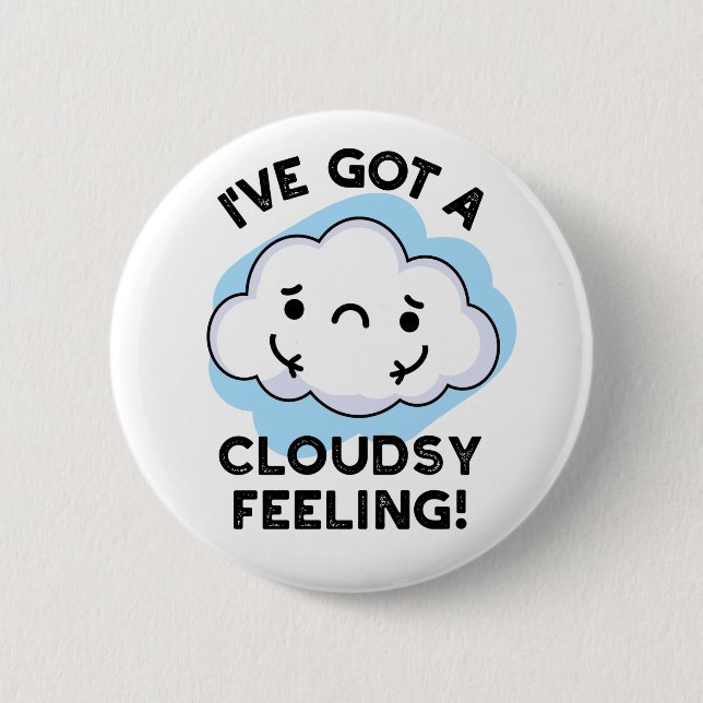 I've Got A Cloudsy Feeling Funny Weather Pun 6 Cm Round Badge (Front)