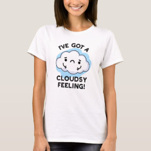I've Got A Cloudsy Feeling Funny Weather Pun T-Shirt