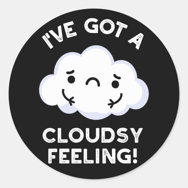 I've Got A Cloudsy Feeling Weather Pun Dark BG Classic Round Sticker (Front)