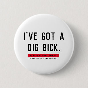 I've Got a Dig Bick Funny Gift 6 Cm Round Badge