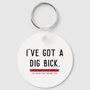 I've Got a Dig Bick Funny Gift Key Ring