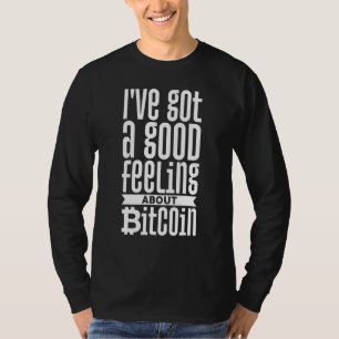 I've Got A Good Feeling About Bitcoin T-Shirt
