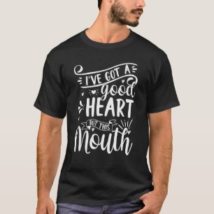 I've Got A Good Heart But This Mouth Sassy Attitud T-Shirt