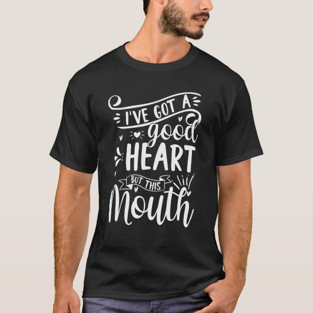 I've Got A Good Heart But This Mouth Sassy Attitud T-Shirt (Front)